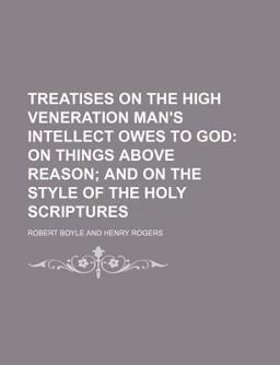 Treatises on the High Veneration Man's Intellect Owes to God, on Things above Reason, and on the Style of the Holy Scriptures