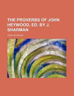 The Proverbs of John Heywood, Ed by J Sharman