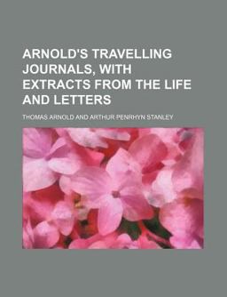 Arnold's Travelling Journals, with Extracts from the Life and Letters