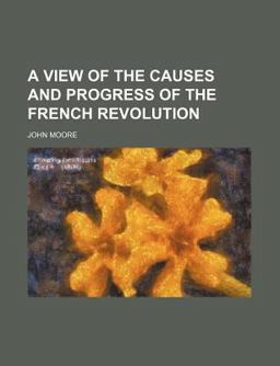 A View of the Causes and Progress of the French Revolution