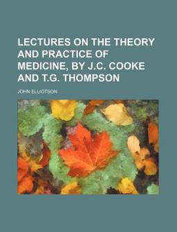Lectures on the Theory and Practice of Medicine, by J C Cooke and T G Thompson