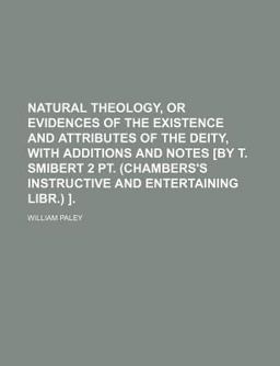 Natural Theology, or Evidences of the Existence and Attributes of the Deity, with Additions and Notes [by T Smibert 2 Pt (Chambers's