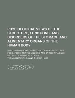 Physiological Views of the Structure, Functions, and Disorders of the Stomach and Alimentary Organs of the Human Body