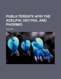 Publii Terentii Afri the Adelphi, Hecyra, and Phormio