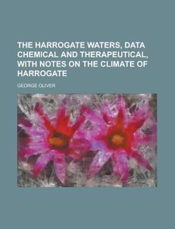 The Harrogate Waters, Data Chemical and Therapeutical, with Notes on the Climate of Harrogate