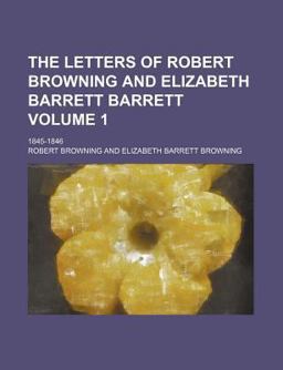 The Letters of Robert Browning and Elizabeth Barrett Barrett; 1845-1846