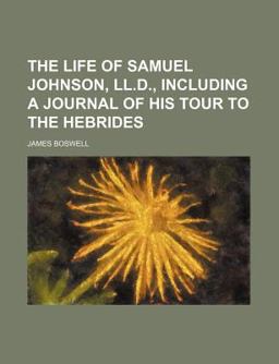 The Life of Samuel Johnson, Ll D , Including a Journal of His Tour to the Hebrides