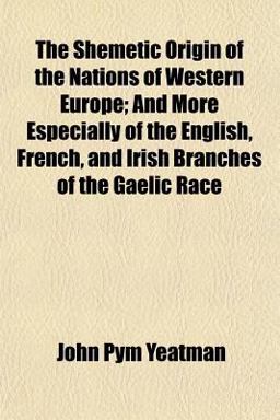 The Shemetic Origin of the Nations of Western Europe; and More Especially of the English, French, and Irish Branches of the Gaelic Race
