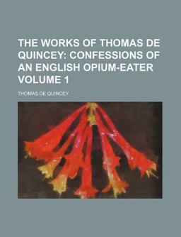 The Works of Thomas de Quincey; Confessions of an English Opium-Eater