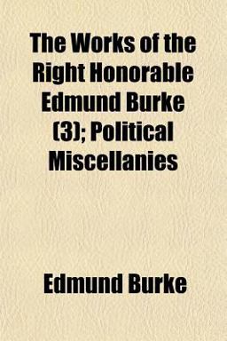 The Works of the Right Honorable Edmund Burke; Political Miscellanies