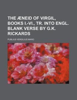 The Æneid of Virgil, Books I -VI , Tr into Engl Blank Verse by G K Rickards