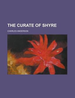 The Curate of Shyre; a Record of Parish Reform, with Attendant Religious and Social Problems