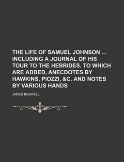 The Life of Samuel Johnson Including a Journal of His Tour to the Hebrides to Which Are Added, Anecdotes by Hawkins, Piozzi