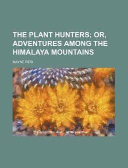 The Plant Hunters, or, Adventures among the Himalaya Mountains
