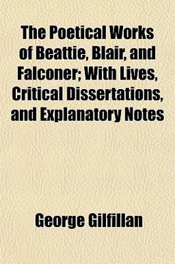 The Poetical Works of Beattie, Blair, and Falconer; with Lives, Critical Dissertations, and Explanatory Notes