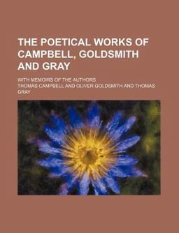 The Poetical Works of Campbell, Goldsmith and Gray; with Memoirs of the Authors