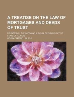 A Treatise on the Law of Mortgages and Deeds of Trust; Founded on the Laws and Judicial Decisions of the State of Illinois