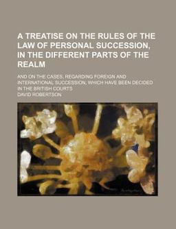 A Treatise on the Rules of the Law of Personal Succession, in the Different Parts of the Realm