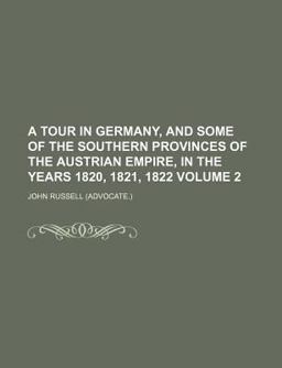 A Tour in Germany and Some of the Southern Provinces of the Austrian Empire; in the Years 1820, 1821 1822
