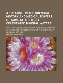 A Treatise on the Chemical History and Medical Powers of Some of the Most Celebrated Mineral Waters