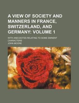 A View of Society and Manners in France, Switzerland, and Germany; with Anecdotes Relating to Some Eminent Characters