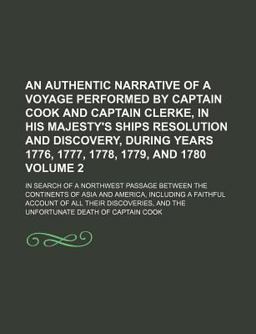 An Authentic Narrative of a Voyage Performed by Captain Cook and Captain Clerke, in His Majesty's Ships Resolution and Discovery, During Years