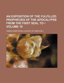An Exposition of the Fulfilled Prophecies of the Apocalypse from the First Seal To