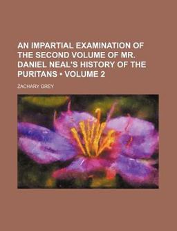 An Impartial Examination of the Second Volume of Mr Daniel Neal's History of the Puritans