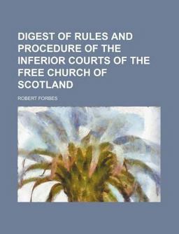 Digest of Rules and Procedure of the Inferior Courts of the Free Church of Scotland