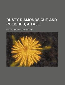 Dusty Diamonds Cut and Polished, a Tale