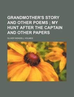 Grandmother's Story and Other Poems; My Hunt after the Captain and Other Papers
