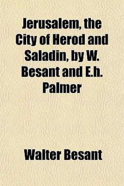 Jerusalem, the City of Herod and Saladin, by W Besant and E H Palmer