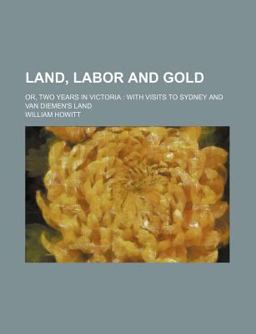 Land, Labor and Gold; or, Two Years in Victori