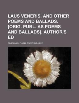 Laus Veneris, and Other Poems and Ballads [Orig Publ As Poems and Ballads] Author's Ed