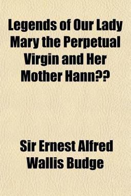 Legends of Our Lady Mary the Perpetual Virgin and Her Mother Hannã¢