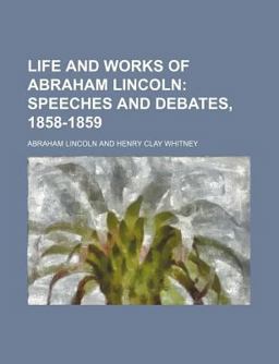 Life and Works of Abraham Lincoln; Speeches and Debates, 1858-1859