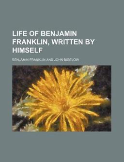 Life of Benjamin Franklin, Written by Himself