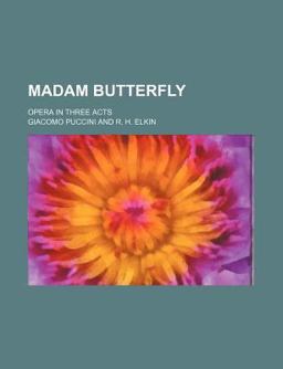 Madam Butterfly; Opera in Three Acts