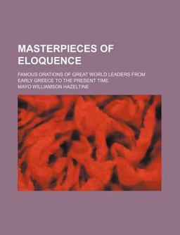Masterpieces of Eloquence; Famous Orations of Great World Leaders from Early Greece to the Present Time