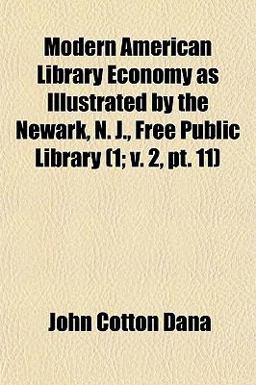 Modern American Library Economy As Illustrated by the Newark, N J , Free Public Library