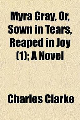 Myra Gray, or, Sown in Tears, Reaped in Joy; a Novel
