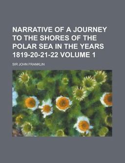 Narrative of a Journey to the Shores of the Polar Sea in the Years 1819-20-21-22