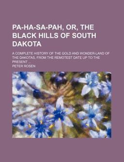 Pa-Ha-Sa-Pah, or, the Black Hills of South Dakot