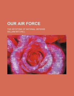 Our Air Force; the Keystone of National Defense Our Air Force; the Keystone of National Defense