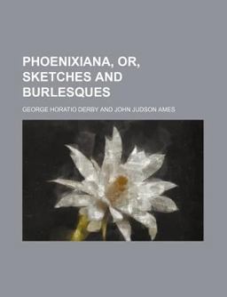 Phoenixiana, or, Sketches and Burlesques