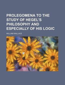 Prolegomena to the Study of Hegel's Philosophy and Especially of His Logic