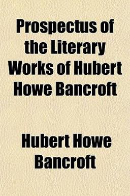 Prospectus of the Literary Works of Hubert Howe Bancroft