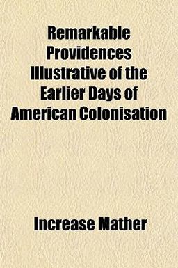 Remarkable Providences Illustrative of the Earlier Days of American Colonisation Remarkable Providences Illustrative of the Earlier Days of American Colonisation