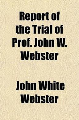 Report of the Trial of Prof John W Webster