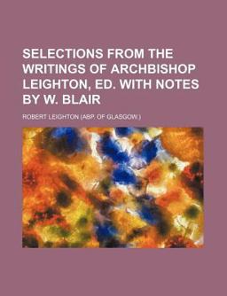 Selections from the Writings of Archbishop Leighton, Ed with Notes by W Blair